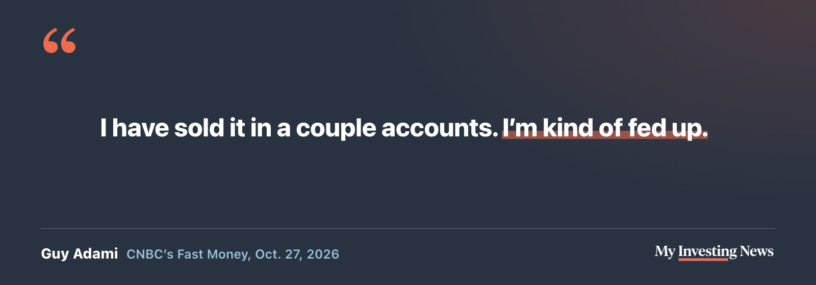 Quote: “I have sold it in a couple accounts. I’m kind of fed up.” Guy Adami, CNBC’s Fast Money, Oct. 27, 2026