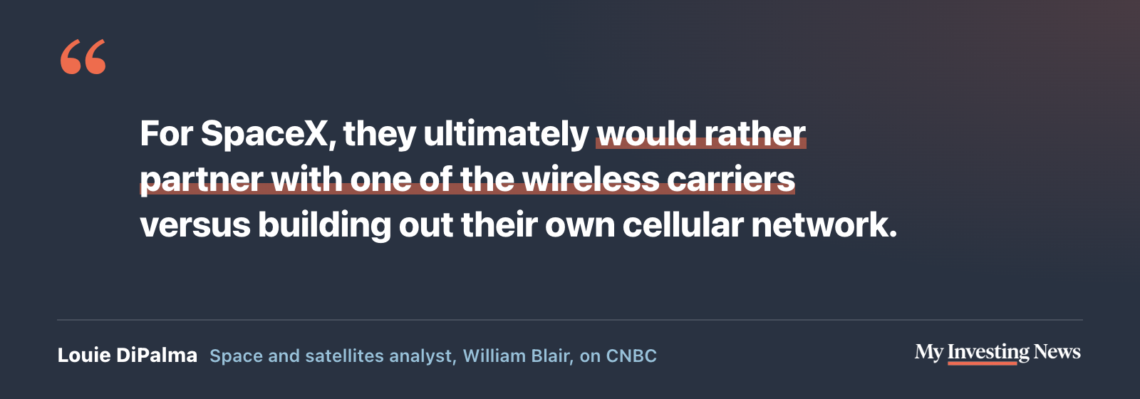 Quote: “For SpaceX, they ultimately would rather partner with one of the wireless carriers versus building out their own cellular network.” Louie DiPalma, space and satellites analyst at William Blair, on CNBC