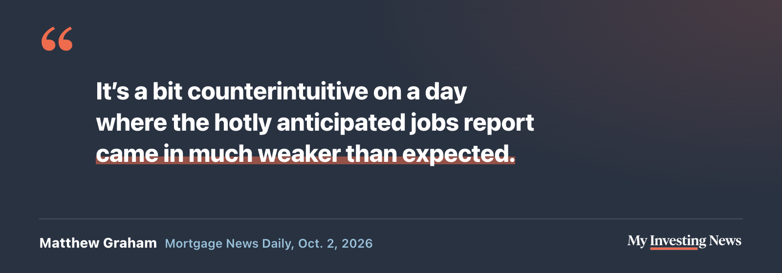 Quote: “It’s a bit counterintuitive on a day where the hotly anticipated jobs report came in much weaker than expected.” Matthew Graham, Mortgage News Daily, Oct. 2, 2026