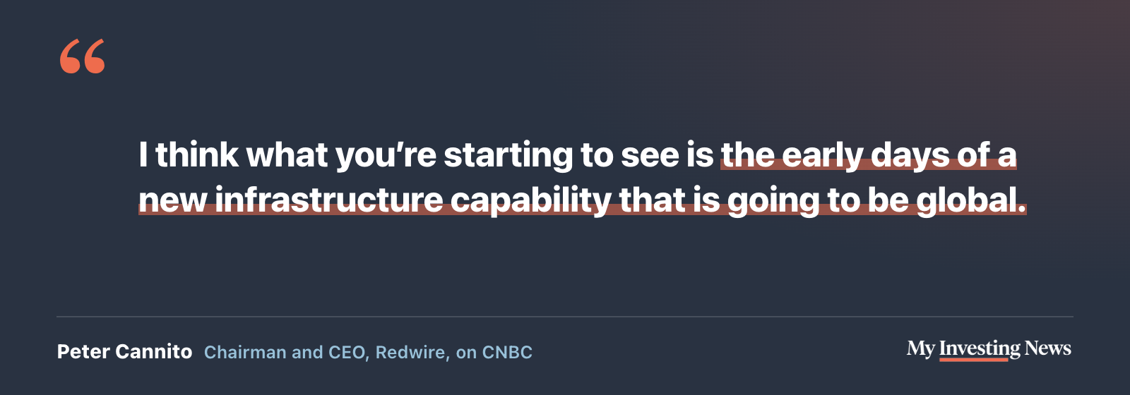 Quote: “I think what you’re starting to see is the early days of a new infrastructure capability that is going to be global.” Peter Cannito, chairman and CEO of Redwire, on CNBC