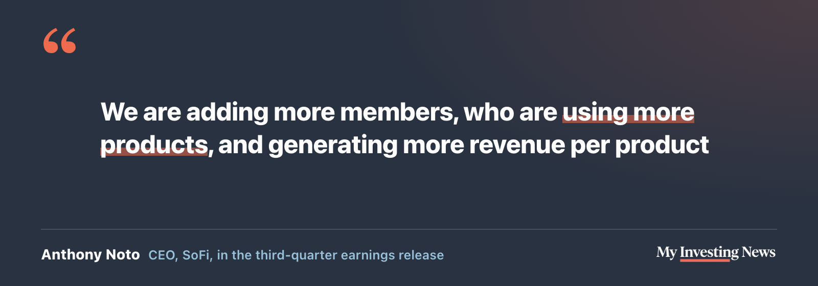 Quote: “We are adding more members, who are using more products, and generating more revenue per product” Anthony Noto, CEO, SoFi, in the third-quarter earnings release