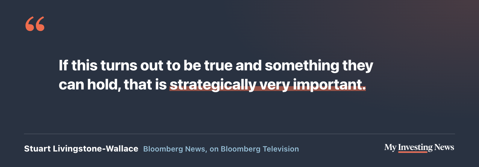 Quote: “If this turns out to be true and something they can hold, that is strategically very important.” Stuart Livingstone-Wallace, Bloomberg News, on Bloomberg Television