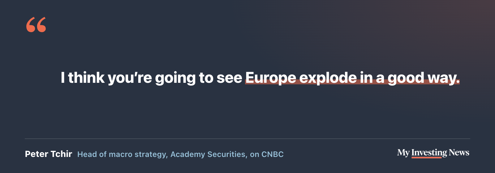 Quote: “I think you’re going to see Europe explode in a good way.” Peter Tchir, head of macro strategy, Academy Securities, on CNBC